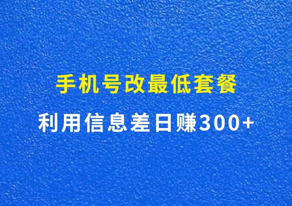 手机号改最低套餐，利用信息差日赚300+-财智副业社