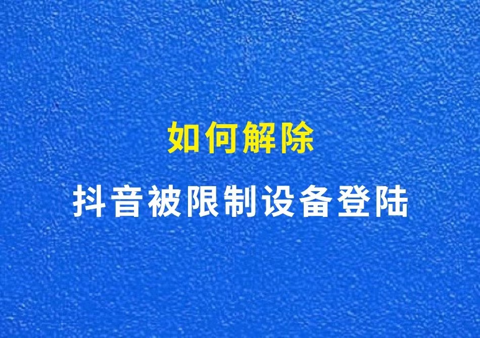 抖音被限制设备登陆怎么办，解除方法