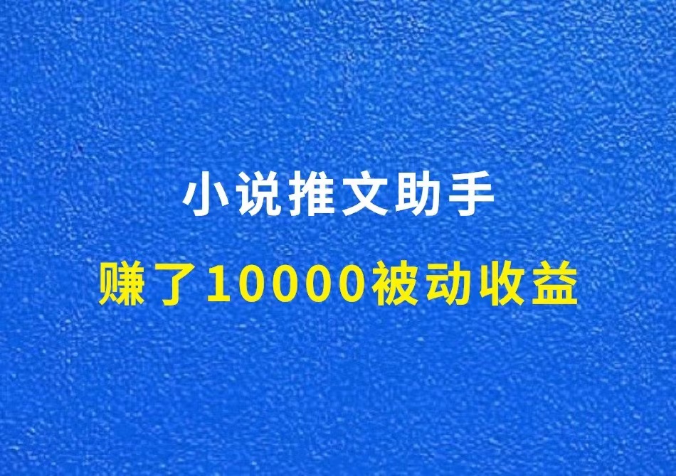 小说推文助手，赚了10000被动收益